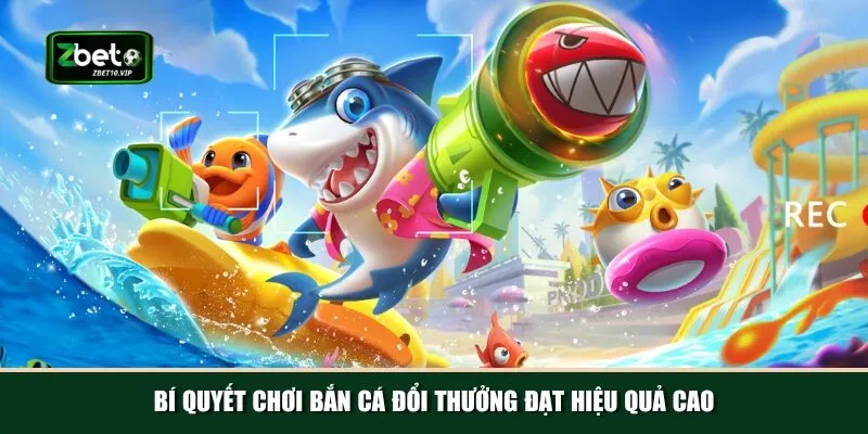 bi quyet choi ban ca doi thuong dat hieu qua cao Mẹo và bí quyết chơi bắn cá đổi thưởng hiệu quả và chính xác