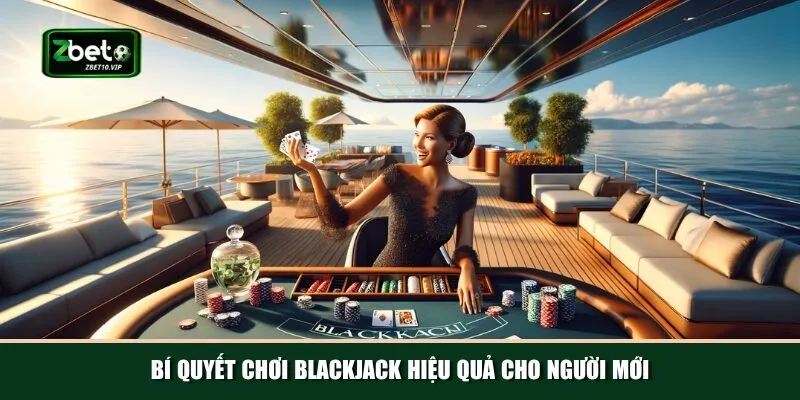bi quyet choi blackjack hieu qua cho nguoi moi Mẹo và bí quyết chơi Blackjack hiệu quả cho người mới