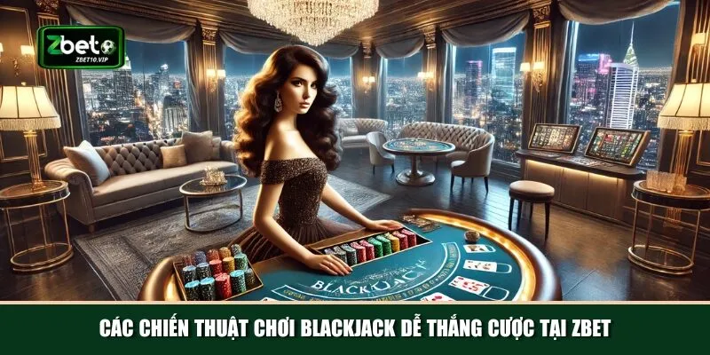 cac chien thuat choi blackjack de thang cuoc tai zbet Khám phá cách chơi Blackjack dễ thắng cược tại Zbet