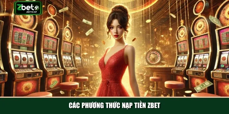 cac phuong thuc nap tien zbet Đa dạng các phương thức nạp tiền Zbet nhanh chóng