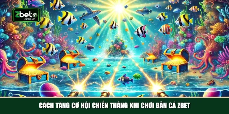 cach tang co hoi chien thang khi choi ban ca zbet Mẹo và kinh nghiệm tăng cơ hội chiến thắng từ cao thủ