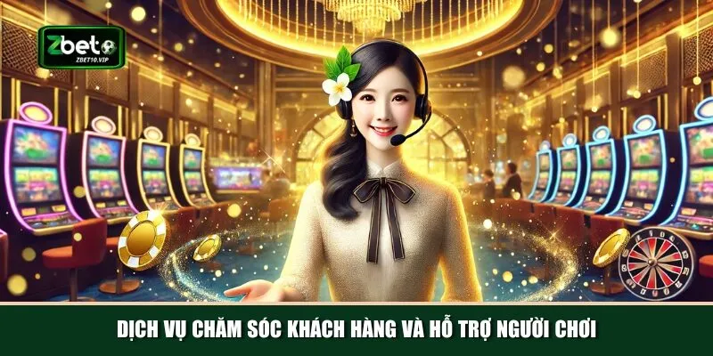 dich vu cham soc khach hang va ho tro nguoi choi Dịch vụ hỗ trợ chăm sóc khách hàng chuyên nghiệp tận tâm