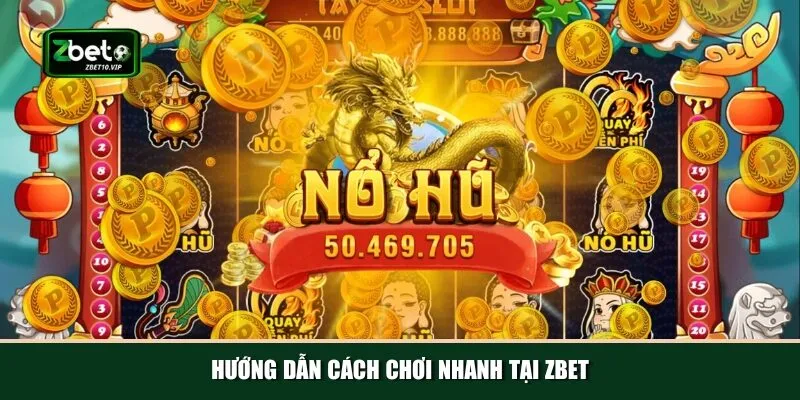 huong dan cach choi nhanh tai zbet Quy trình chơi nổ hũ Zbet nhanh chóng và đơn giản