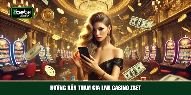 huong dan tham gia live casino zbet Quy trình tham gia chơi tại nền tảng Zbet vô cùng đơn giản
