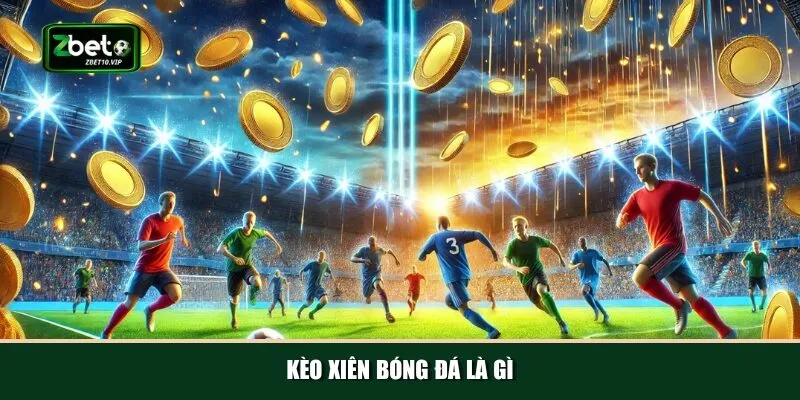 keo xien bong da la gi Giới thiệu tổng quan về kèo xiên bóng đá tại Zbet