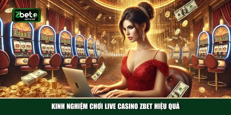 kinh nghiem choi live casino zbet hieu qua Mẹo và kinh nghiệm chơi Live Casino Zbet hiệu quả