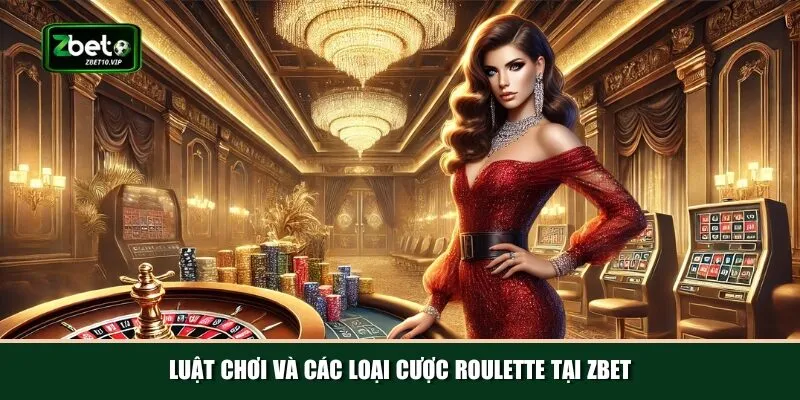 luat choi va cac loai cuoc roulette tai zbet Khám phá luật chơi cơ bản và tỷ lệ trả thưởng của Roulette