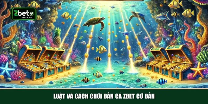 luat va cach choi ban ca zbet co ban Luật và cách chơi bắn cá Zbet vô cùng đơn giản và dễ hiểu