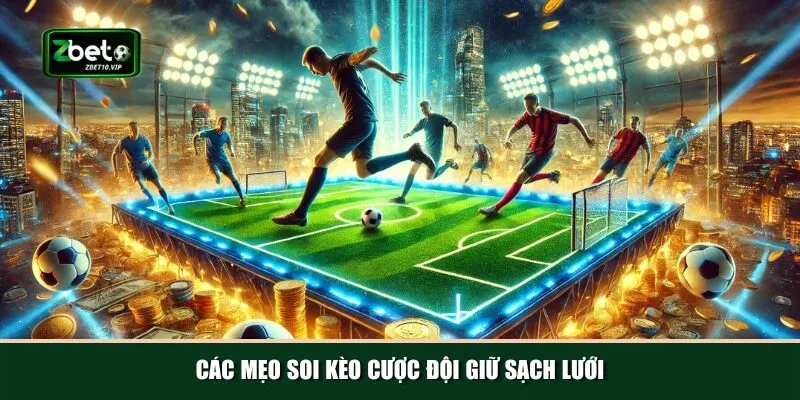 meo soi keo cuoc doi giu sach luoi Tổng hợp các mẹo soi kèo cược đội giữ sạch lưới hiệu quả