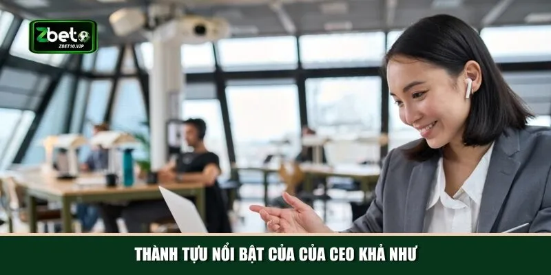 Các thành tựu nổi bật khi dẫn dắt Zbet của CEO Khả Như